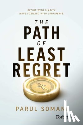 Somani, Parul - The Path of Least Regret: Decide with Clarity. Move Forward with Confidence.