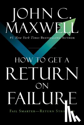 Maxwell, John C. - How to Get a Return on Failure: Fail Smarter--Return Stronger