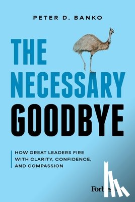 Banko, Peter D. - The Necessary Goodbye: How Great Leaders Fire with Clarity, Confidence, and Compassion
