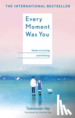 Ha, Taewoan - Every Moment Was You: Notes on Loving and Parting