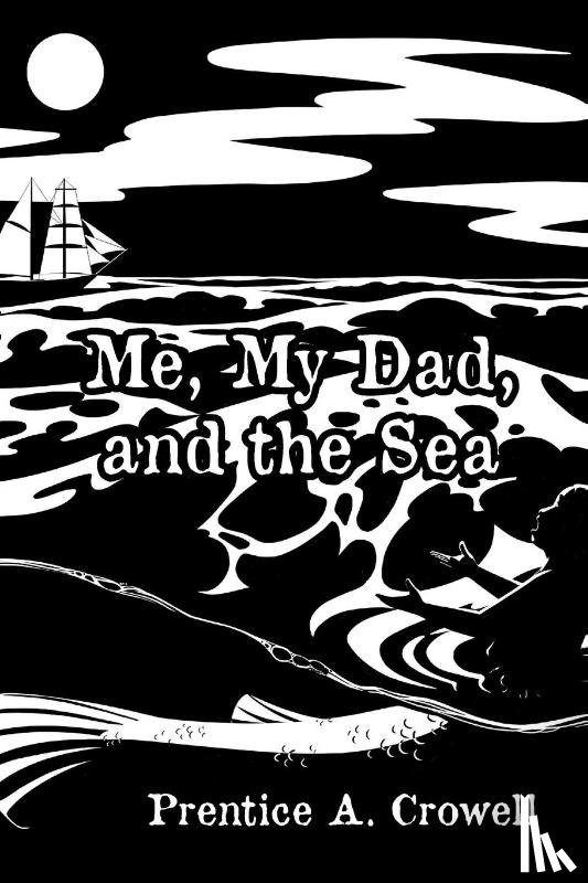 Crowell, Prentice A. - Me, My Dad, and the Sea