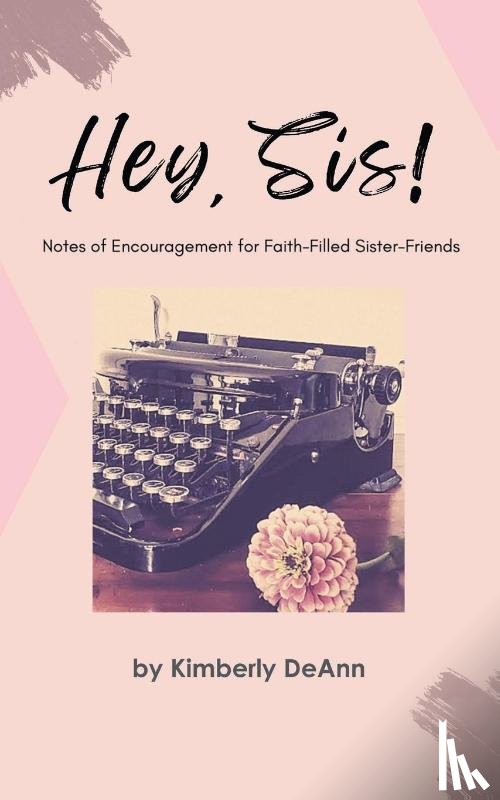 Deann, Kimberly - Hey, Sis! Notes of Encouragement for Faith-Filled Sister-Friends
