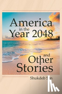 Sen, Shukdeb - America in the Year 2048 and Other Stories