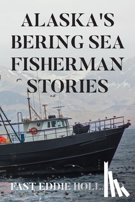 Holland, Fast Eddie - Alaska's Bering Sea Fisherman Stories