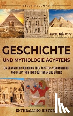 Wellman, Billy - Geschichte und Mythologie Ägyptens: Ein spannender Überblick über Ägyptens Vergangenheit und die Mythen ihrer Göttinnen und Götter