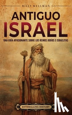 Wellman, Billy - Antiguo Israel: Una guía apasionante sobre los reinos judíos e israelitas