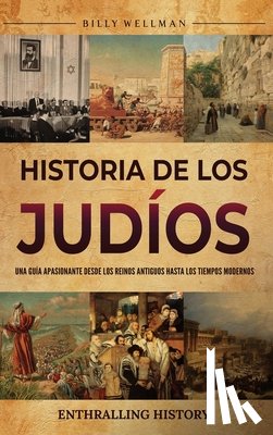 Wellman, Billy - Historia de los judíos: Una guía apasionante desde los reinos antiguos hasta los tiempos modernos