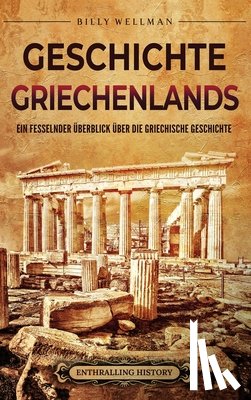 Wellman, Billy - Geschichte Griechenlands: Ein fesselnder Überblick über die griechische Geschichte