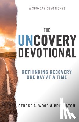 Wood, George A. - The Uncovery Devotional: Rethinking Recovery One Day at a Time