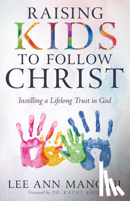 Mancini, Lee Ann - Raising Kids to Follow Christ: Instilling a Lifelong Trust in God (Christian Parenting)