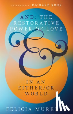 Murrell, Felicia - And: The Restorative Power of Love in an Either/Or World
