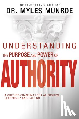 Munroe, Myles - Understanding the Purpose and Power of Authority: A Culture-Changing Look at Positive Leadership and Calling