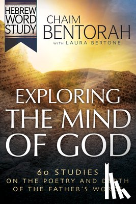 Bentorah, Chaim - Exploring the Mind of God: 60 Studies on the Poetry and Depth of the Father's Words
