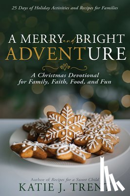 Trent, Katie J. - A Merry and Bright Adventure: A Christmas Devotional for Family, Faith, Food, and Fun