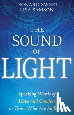 Sweet, Leonard - The Sound of Light: Speaking Words of Hope and Comfort to Those Who Are Suffering