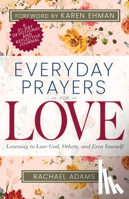 Adams, Rachael - Everyday Prayers for Love: Learning to Love God, Others, and Even Yourself (a 31-Day Devotional and Reflective Journal for Women)