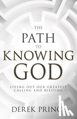 Prince, Derek - The Path to Knowing God: Living Out Our Greatest Calling and Blessing