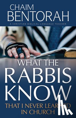 Bentorah, Chaim - What the Rabbis Know That I Never Learned in Church