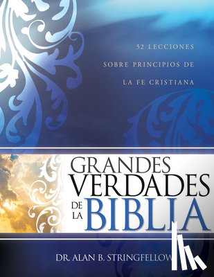 Stringfellow, Alan B. - Grandes Verdades de la Biblia: 52 Lecciones Sobre Principios de la Fe Cristiana