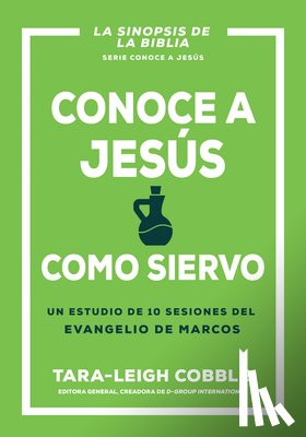Cobble, Tara-Leigh - Conoce a Jesús Como Siervo: Un Estudio de 10 Sesiones del Evangelio de Marcos