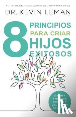 Leman, Kevin - 8 Principios Para Criar Hijos Exitosos: Siembra Carácter, Respeto Y Una Actitud Ganadora