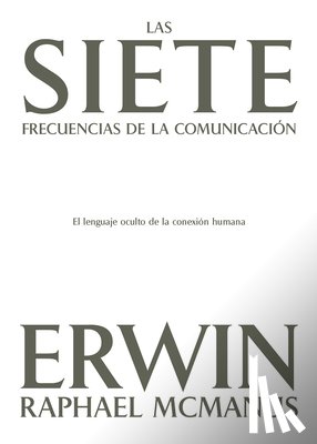 McManus, Erwin Raphael - Las Siete Frecuencias de la Comunicación: El Lenguaje Oculto de la Conexión Humana