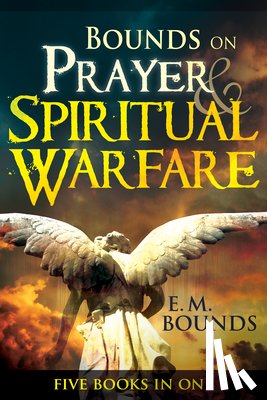 Bounds, Edward M. - Bounds on Prayer & Spiritual Warfare: Five Books in One
