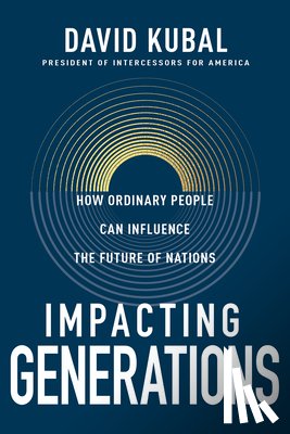 Kubal, Dave - Impacting Generations: How Ordinary People Can Influence the Future of Nations