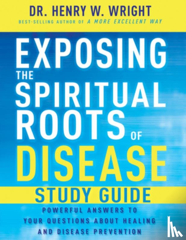 Wright, Henry W. - Exposing the Spiritual Roots of Disease Study Guide
