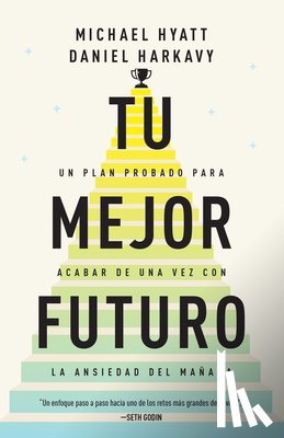 Hyatt, Michael - Tu Mejor Futuro: Un Plan Probado Para Acabar de Una Vez Con La Ansiedad del Mañana