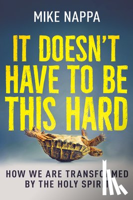 Nappa, Mike - It Doesn't Have to Be This Hard: How We Are Transformed by the Holy Spirit