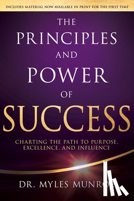 Munroe, Myles - The Principles and Power of Success: Charting the Path to Purpose, Excellence, and Influence