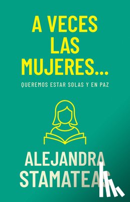 Stamateas, Alejandra - A Veces Las Mujeres...: Queremos Estar Solas Y En Paz