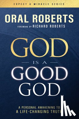 Roberts, Oral - God Is a Good God: A Personal Awakening to a Life-Changing Truth