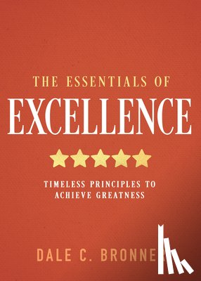 Bronner, Dale - The Essentials of Excellence: Timeless Principles to Achieve Greatness