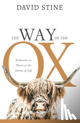 Stine, David - The Way of the Ox: Endurance to Thrive in the Storms of Life