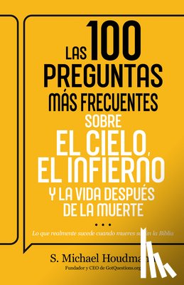 Houdmann, S. Michael - Las 100 Preguntas Más Frecuentes Sobre El Cielo, El Infierno Y La Vida Después de la Muerte: Lo Que Realmente Sucede Cuando Mueres Según La Biblia