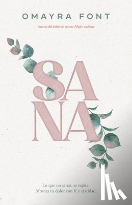 Font, Omayra - Sana: Lo Que No Sanas, Se Repite. Afronta Tu Dolor Con Fe Y Claridad