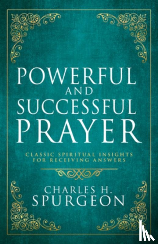 Spurgeon, Charles H. - Powerful and Successful Prayer: Classic Spiritual Insights for Receiving Answers (Deluxe Gift Edition)