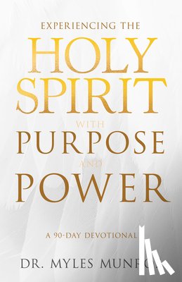 Munroe, Myles - Experiencing the Holy Spirit with Purpose and Power: A 90-Day Devotional