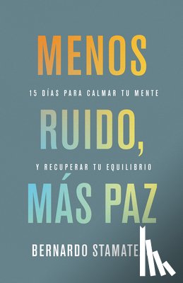 Stamateas, Bernardo - Menos Ruido Más Paz: 15 Días Para Calmar Tu Mente Y Recuperar Tu Equilibrio