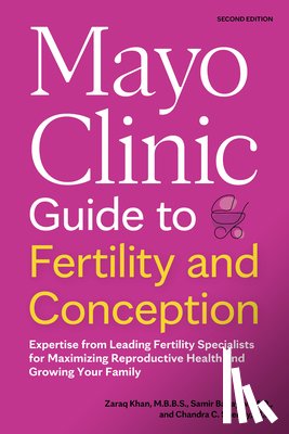 Khan, Zaraq - Mayo Clinic Guide to Fertility and Conception, 2nd Edition: Expertise from Leading Fertility Specialists for Maximizing Reproductive Health and Growin