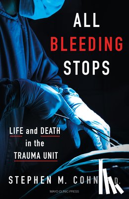 Cohn, Stephen M. - All Bleeding Stops: Life and Death in the Trauma Unit
