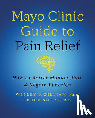 Gilliam, Wesley P., Sutor, Bruce - Mayo Clinic Guide to Pain Relief
