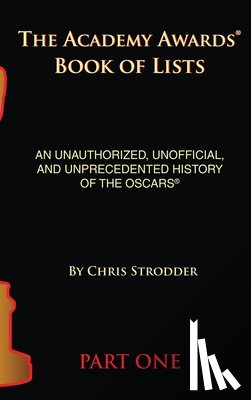 Strodder, Chris - The Academy Awards Book of Lists (hardback): An Unauthorized, Unofficial, and Unprecedented History of the Oscars Part One