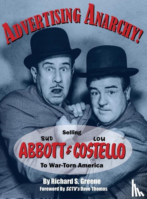 Greene, Richard S. - Advertising Anarchy! Selling Bud Abbott & Lou Costello To War-Torn America