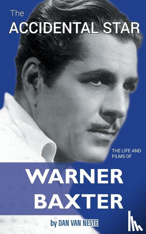 Neste, Dan Van - The Accidental Star - The Life and Films of Warner Baxter (hardback)