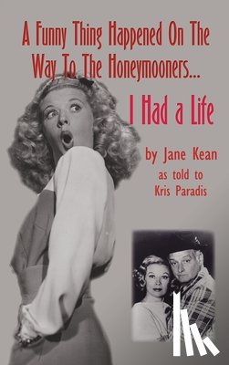 Kean, Jane - A Funny Thing Happened on the Way to the Honeymooners...I Had a Life (hardback)