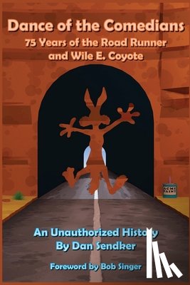Sendker, Dan - Dance of the Comedians - 75 Years of the Road Runner and Wile E. Coyote - An Unauthorized History