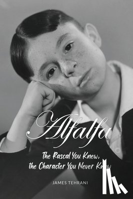Tehrani, James - Alfalfa - The Rascal You Knew, the Character You Never Knew